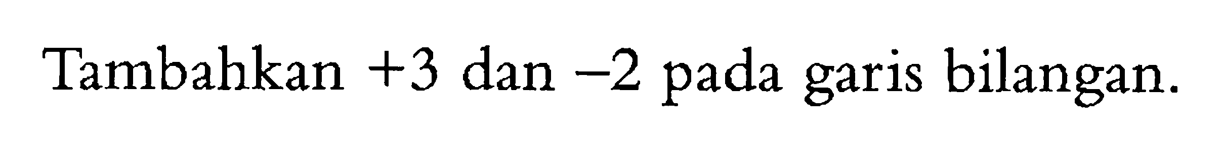 Tambahkan +3 dan -2 pada garis bilangan.