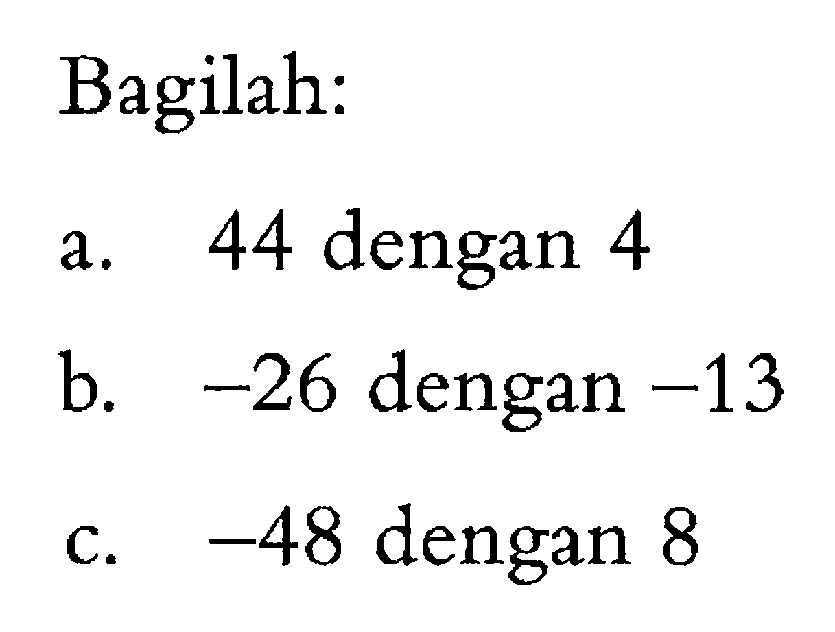 Bagilah: a. 44 dengan 4 b. -26 dengan -13 c. -48 dengan 8