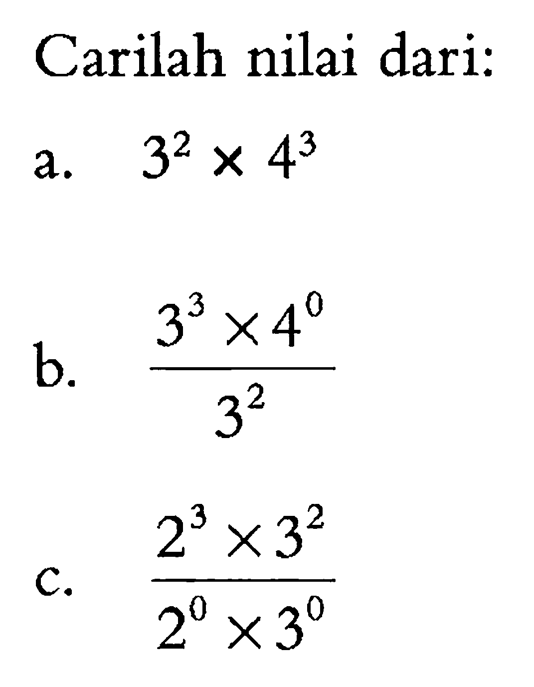 Carilah nilai dari: a. 3^2x4^3 b. (3^3x4^0)/(3^2) c. (2^3x3^2)/(2^0x3^0)