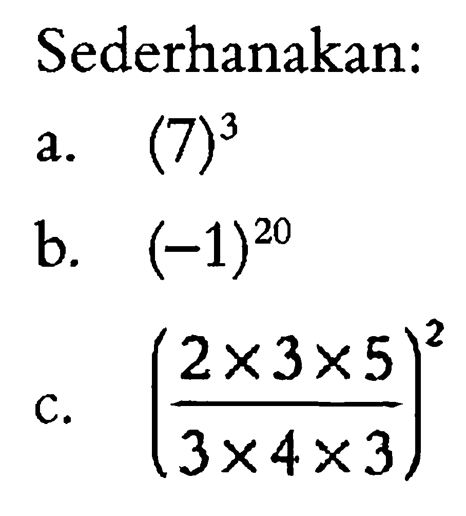 Sederhanakan: a. (7)^3 b. (-1)^20 c. ((2 x 3 x 5)/(3 x 4 x 3))^2