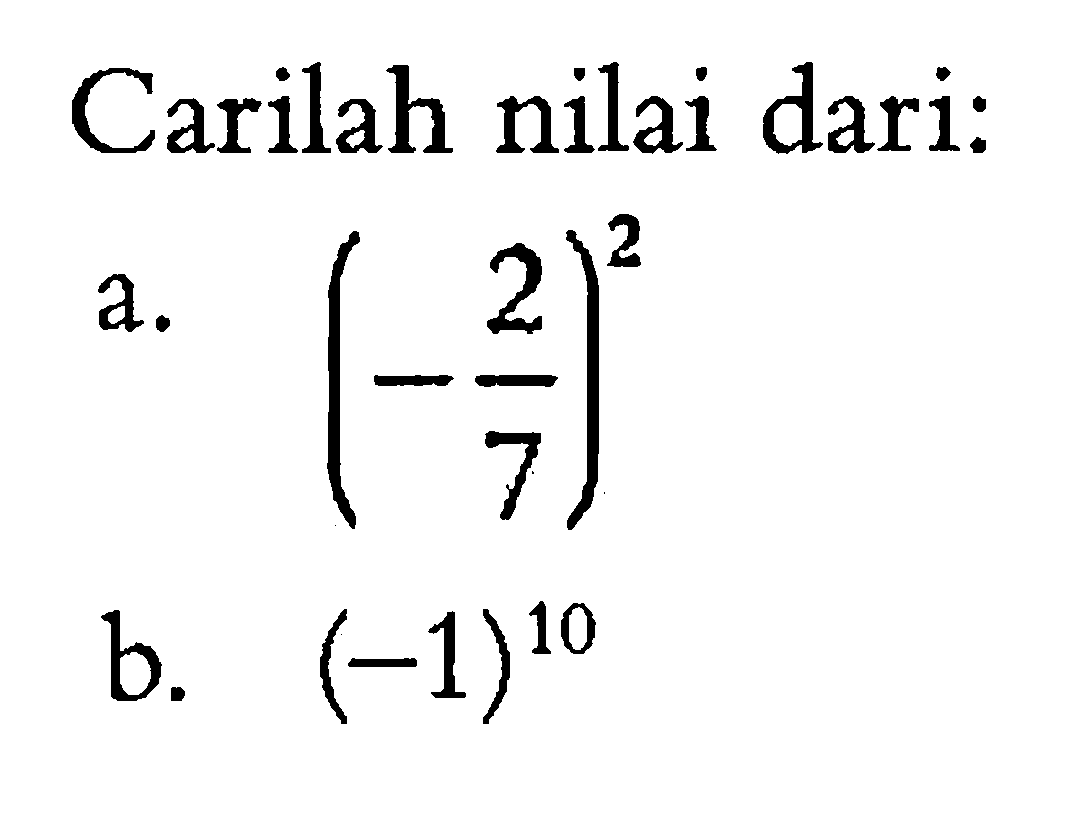 Carilah nilai dari: a. (-2/7)^2 b. (-1)^10