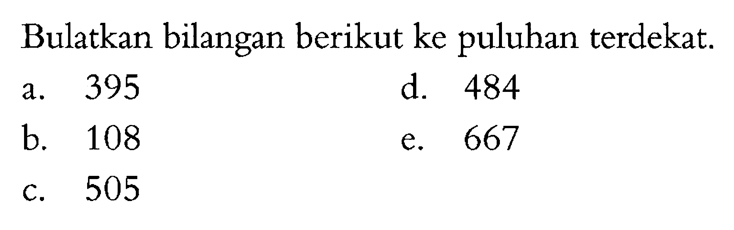 Bulatkan bilangan berikut ke puluhan terdekat: