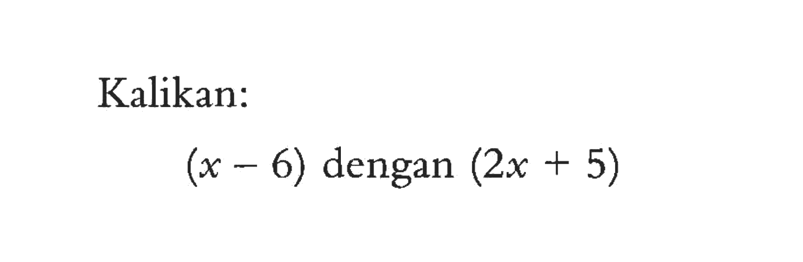 Kalikan: (x-6) dengan (2x+5)