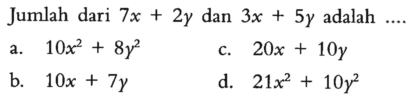 Jumlah dari 7x + 2y dan 3x + 5y  adalah ....