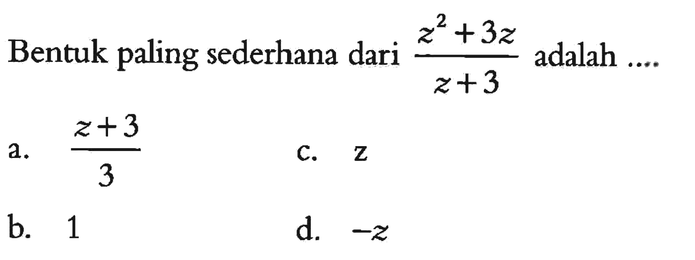 Bentuk paling sederhana dari (z^2 + 3z)/(z + 3) adalah ...