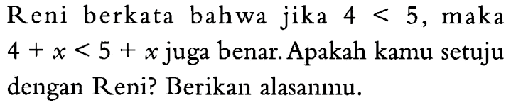 Reni berkata bahwa jika 4<5, maka 4+x<5+x juga benar. Apakah kamu setuju dengan Reni? Berikan alasanmu.