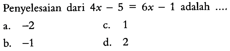 Penyelesaian dari 4x -5 = 6x- 1 adalah