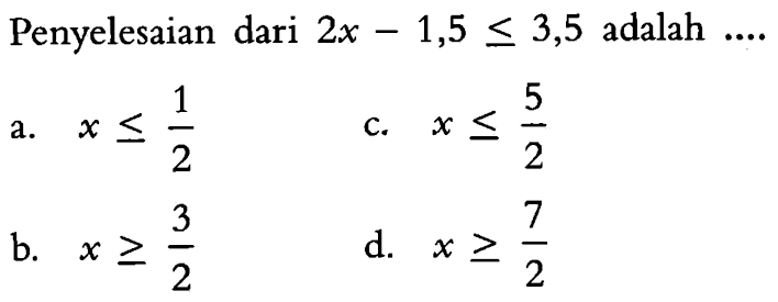 Penyelesaian dari 2x - 1,5 <= 3,5 adalah...