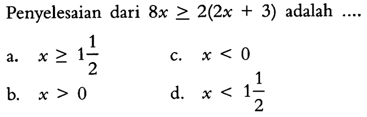 Penyelesaian dari 8x >= 2(2x + 3) adalah a. x >= 1 1/2 c. x < 0 a b. x > 0 d. x < 1 1/2