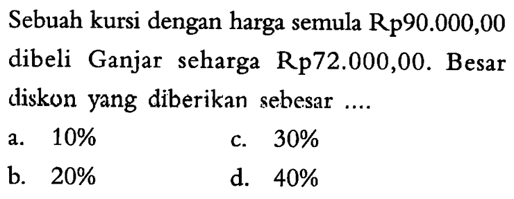 Sebuah kursi dengan harga semula Rp90.000,00 dibeli Ganjar seharga Rp72.000,00. Besar diskon yang diberikan sebesar .... 