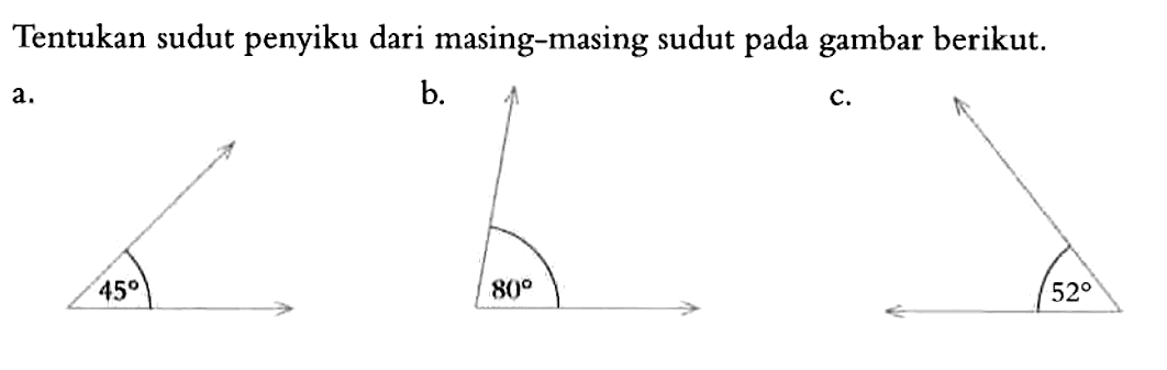 Tentukan sudut penyiku dari masing-masing sudut pada gambar berikut. a. 45 b. 80 c. 52 