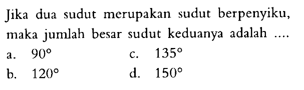 Jika dua sudut merupakan sudut berpenyiku, maka jumlah besar sudut keduanya adalah....