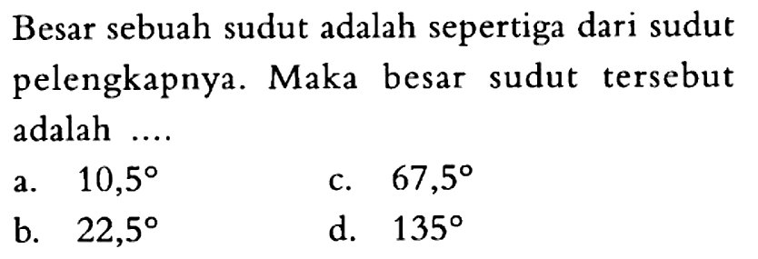 Besar sebuah sudut adalah sepertiga dari sudut pelengkapnya. Maka besar sudut tersebut adalah ....