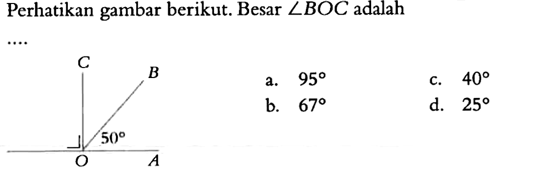 Perhatikan gambar berikut. Besar sudut BOC adalah C B 50 O A