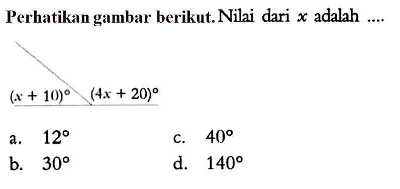 Perhatikan gambar berikut. Nilai dari  x  adalah ...
(x+10)(4x+20)
