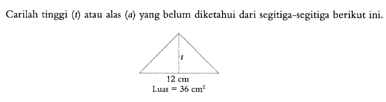 Carilah tinggi (t) atau alas (a) yang belum diketahui dari segitiga-segitiga berikut ini.