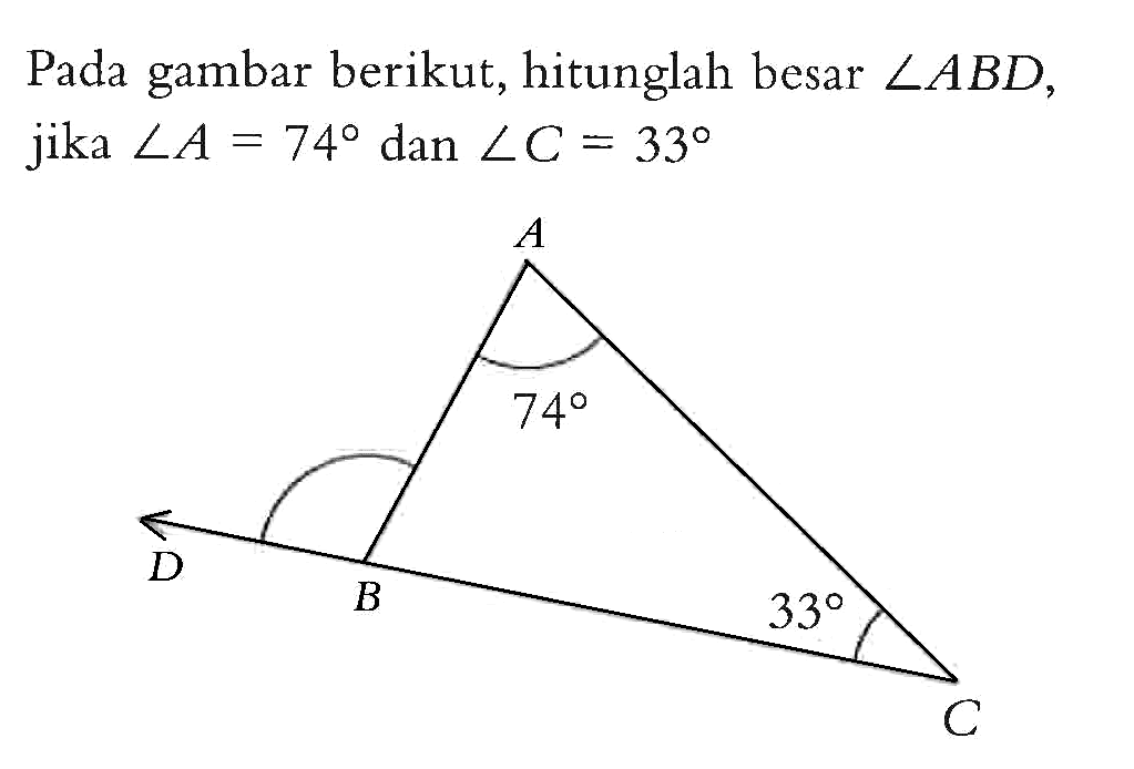 Pada gambar berikut, hitunglah besar sudut ABD, jika sudut A=74 dan  sudut C=33A74D B 33 C