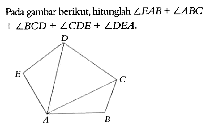 Pada gambar berikut, hitunglah  sudut EAB+sudut ABC+sudut BCD+sudut CDE+sudut DEA. 