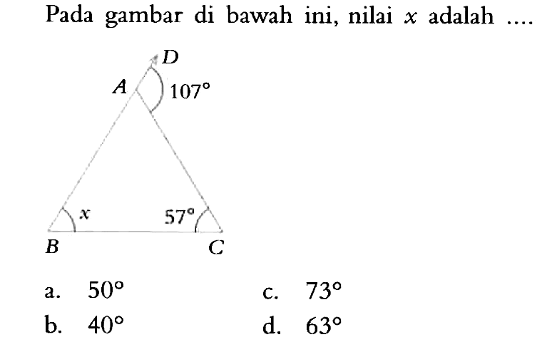 Pada gambar di bawah ini, nilai x adalah  ... . a.  50 c.  73 b.  40 d.  63 