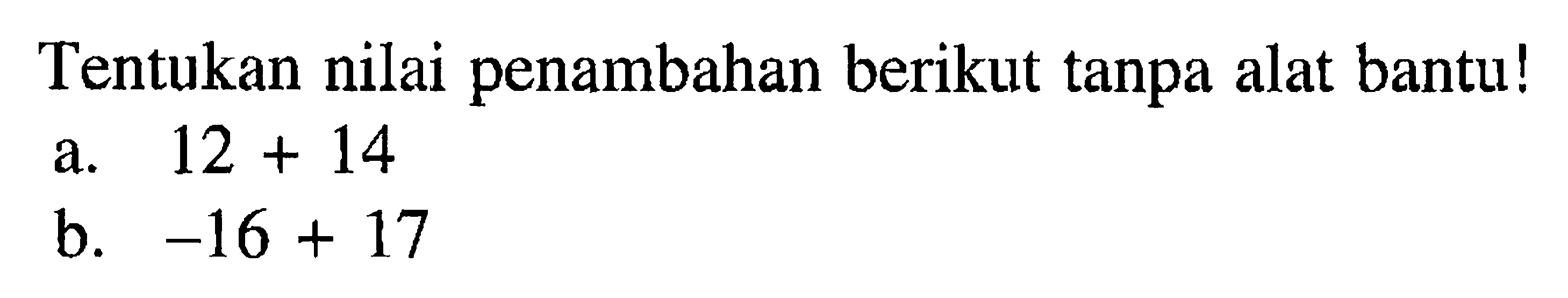 Tentukan nilai penambahan berikut tanpa alat bantu! a. 12 + 14 b. -16 + 17