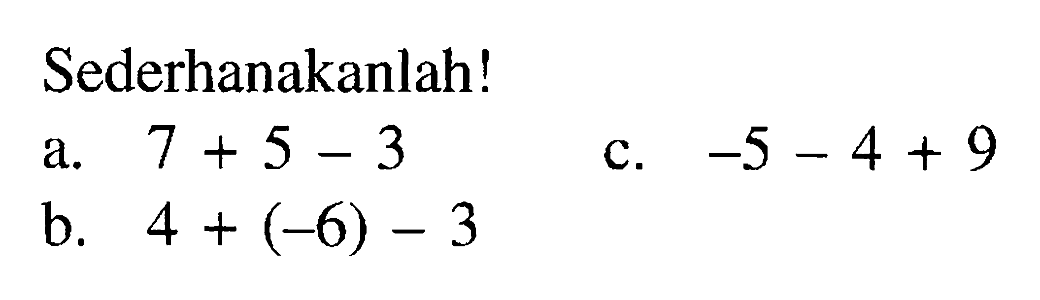 Sederhanakanlah! a. 7+5-3 c. -5-4+9 b. 4+(-6)-3