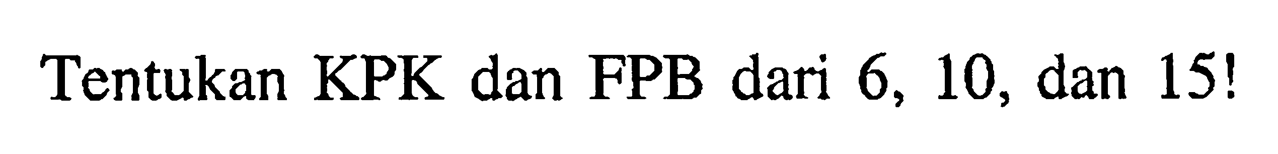 Tentukan KPK dan FPB dari 6, 10, dan 15!