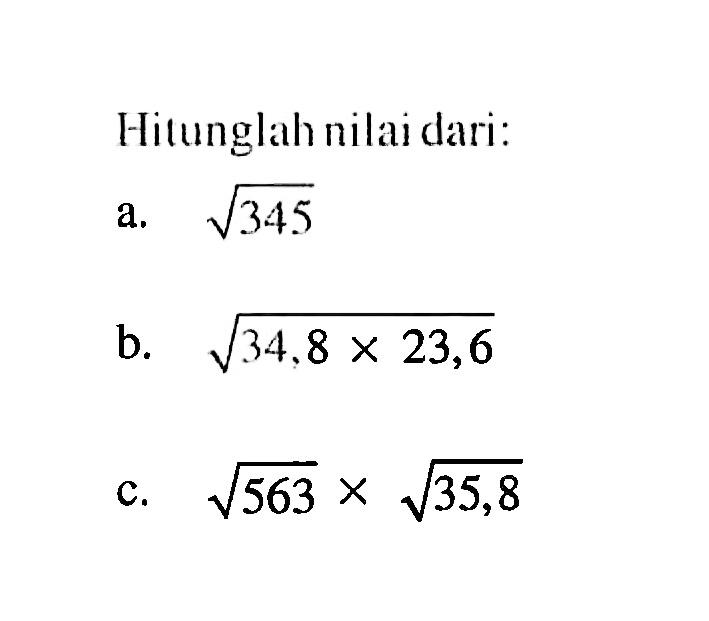 Hitunglah nilai dari: a. akar(345) b. akar(34,8 x 23,6) c. akar(563) x akar(35,8)  