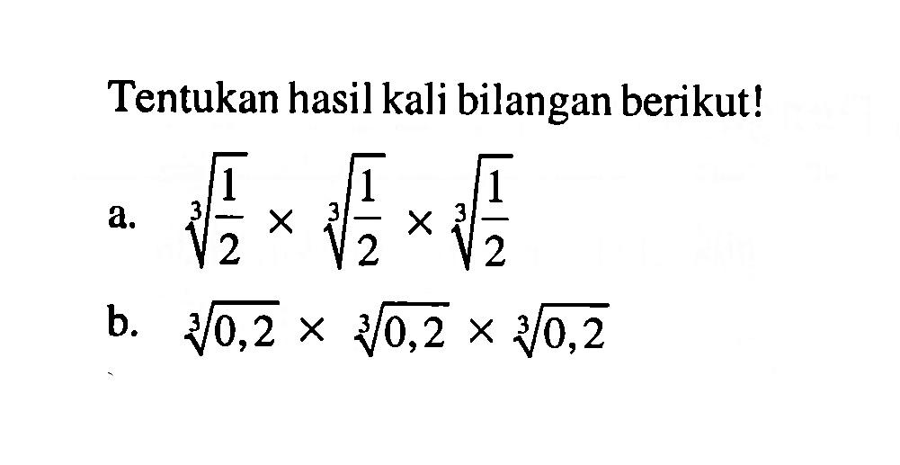 Tentukan hasil kali bilangan berikut! a. (1/2)^(1/3)x(1/2)^(1/3)x(1/2)^(1/3) b. (0,2)^(1/3)x(0,2)^(1/3)x(0,2)^(1/3)