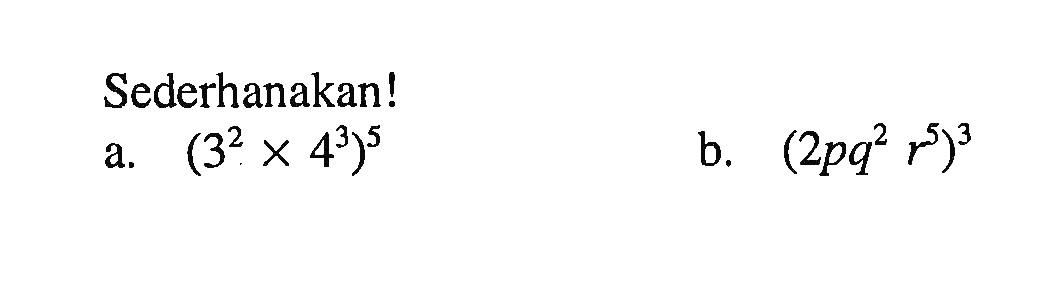 Sederhanakan! a. (3^2) x 4^3)^5 b. (2pq^2 r^5)^3