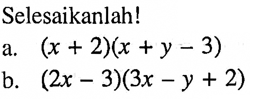 Selesaikanlah! a.(x + 2)(x +y- 3) b. (2x -3)(3x - y + 2)