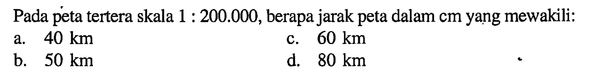 Pada peta tertera skala 1: 200.000, berapa jarak peta dalam cm yang mewakili: