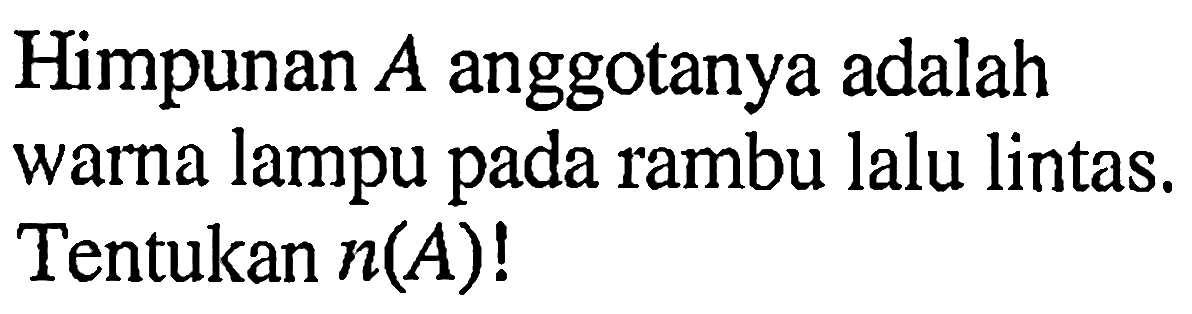 Himpunan A anggotanya adalah warna lampu pada rambu lalu lintas. Tentukan n(A)!