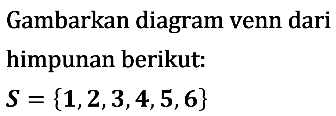 Gambarkan diagram venn dari himpunan berikut: S = {1, 2, 3, 4, 5, 6}