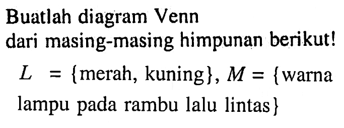 Buatlah diagram Venn dari masing-masing himpunan berikut! L={merah, kuning}, M={warna lampu pada rambu lalu lintas}