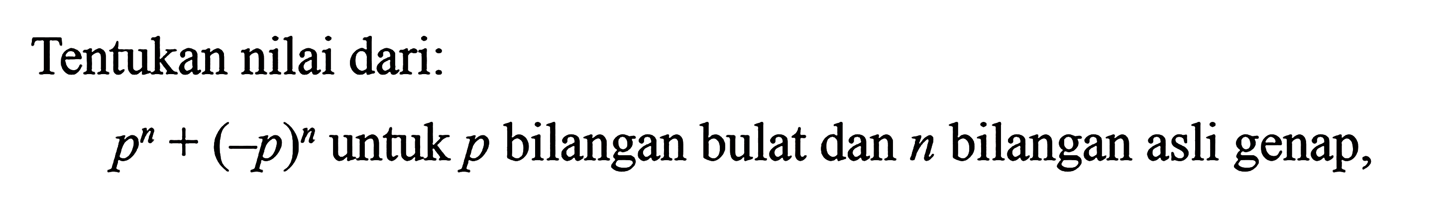 Tentukan nilai dari: p^n+(-p)^n untuk p bilangan bulat dan n bilangan asli genap,