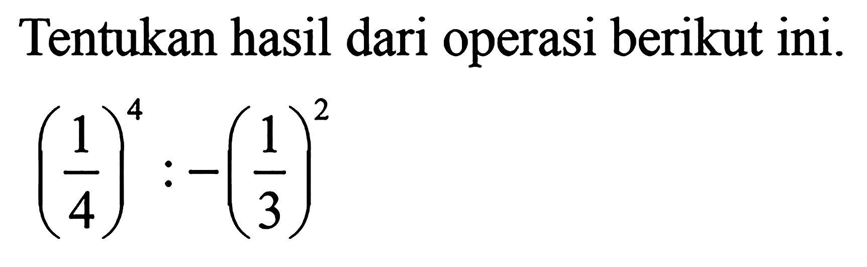 Tentukan hasil dari operasi berikut ini. (1/4)^4 : 1(1/3)^2