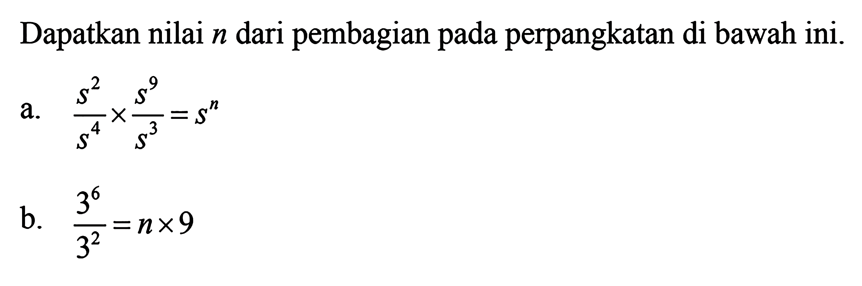 Dapatkan nilai n dari pembagian pada perpangkatan di bawah ini. a. s^2/s^4 x s^9/s^3 = s^n b. 3^6/3^2 = n x 9