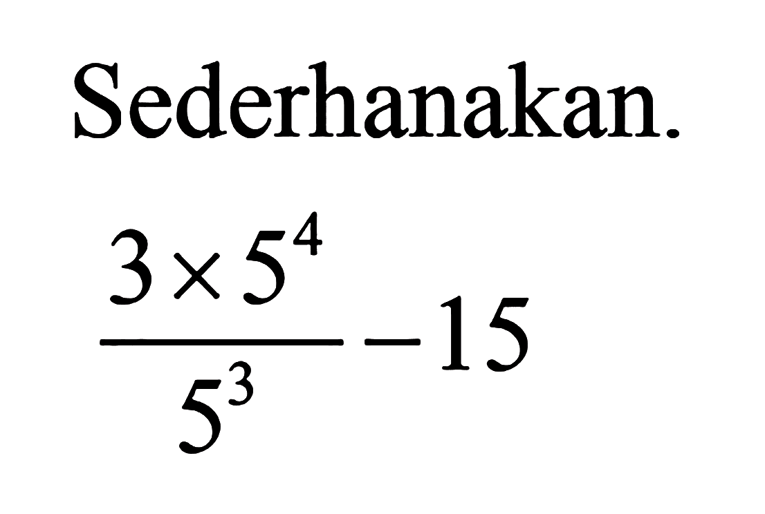 Sederhanakan. (3 x 5^4)/(5^3) -15