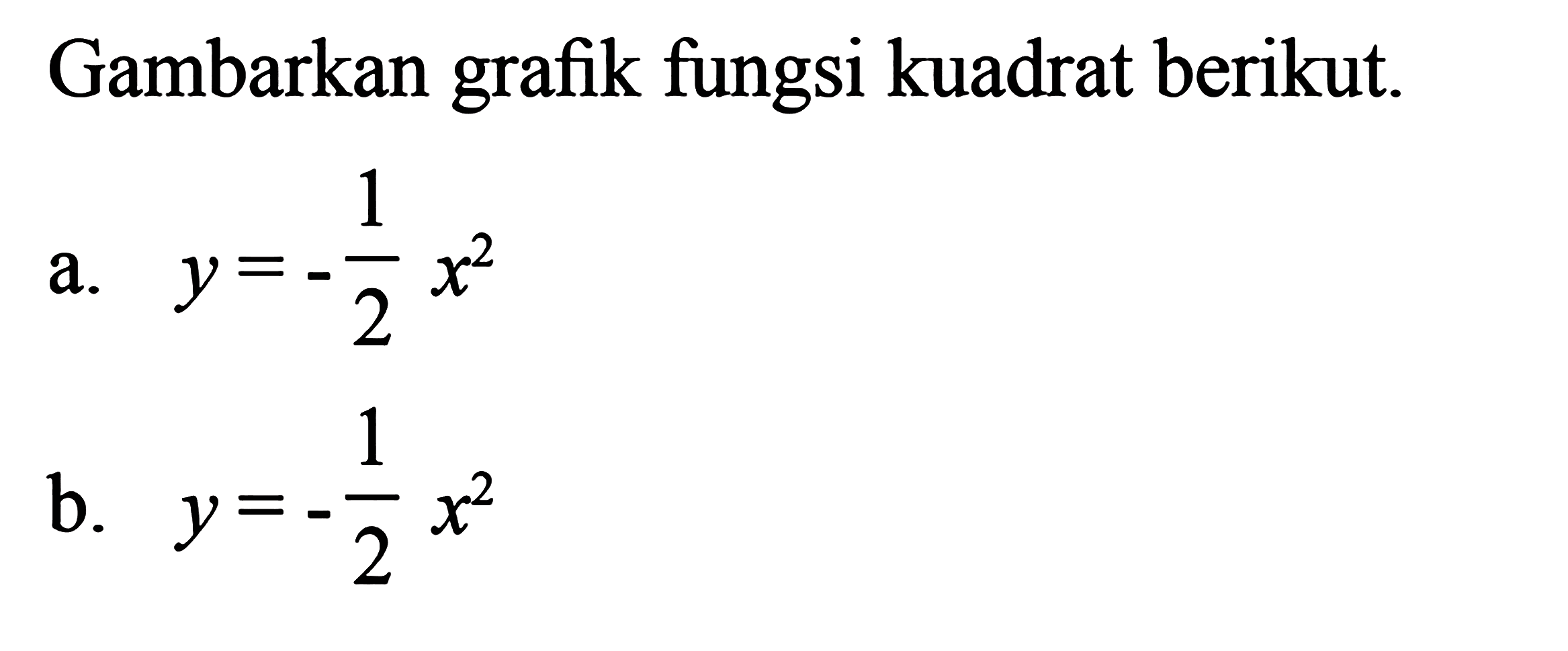 Gambarkan fungsi kuadrat berikut grafik. a. y=-x^2/2 b.  y=-x^2/2