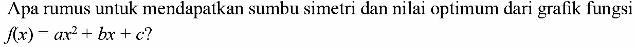 Apa rumus untuk mendapatkan sumbu simetri dan nilai optimum dari grafik fungsi f(x) = ax^2 + bx + c?