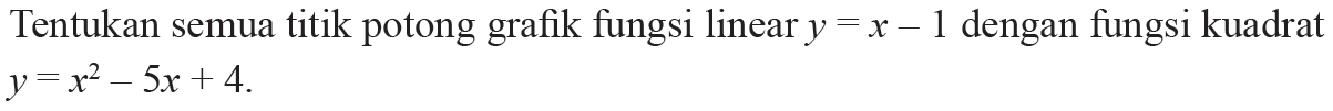 Tentukan semua titik potong grafik fungsi linear y = x - 1 dengan fungsi kuadrat y = x^2 - 5x + 4.