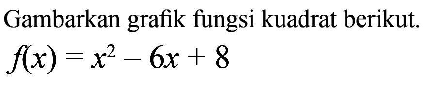 Gambarkan grafik fungsi kuadrat berikut. f(x) = x^2 - 6x + 8