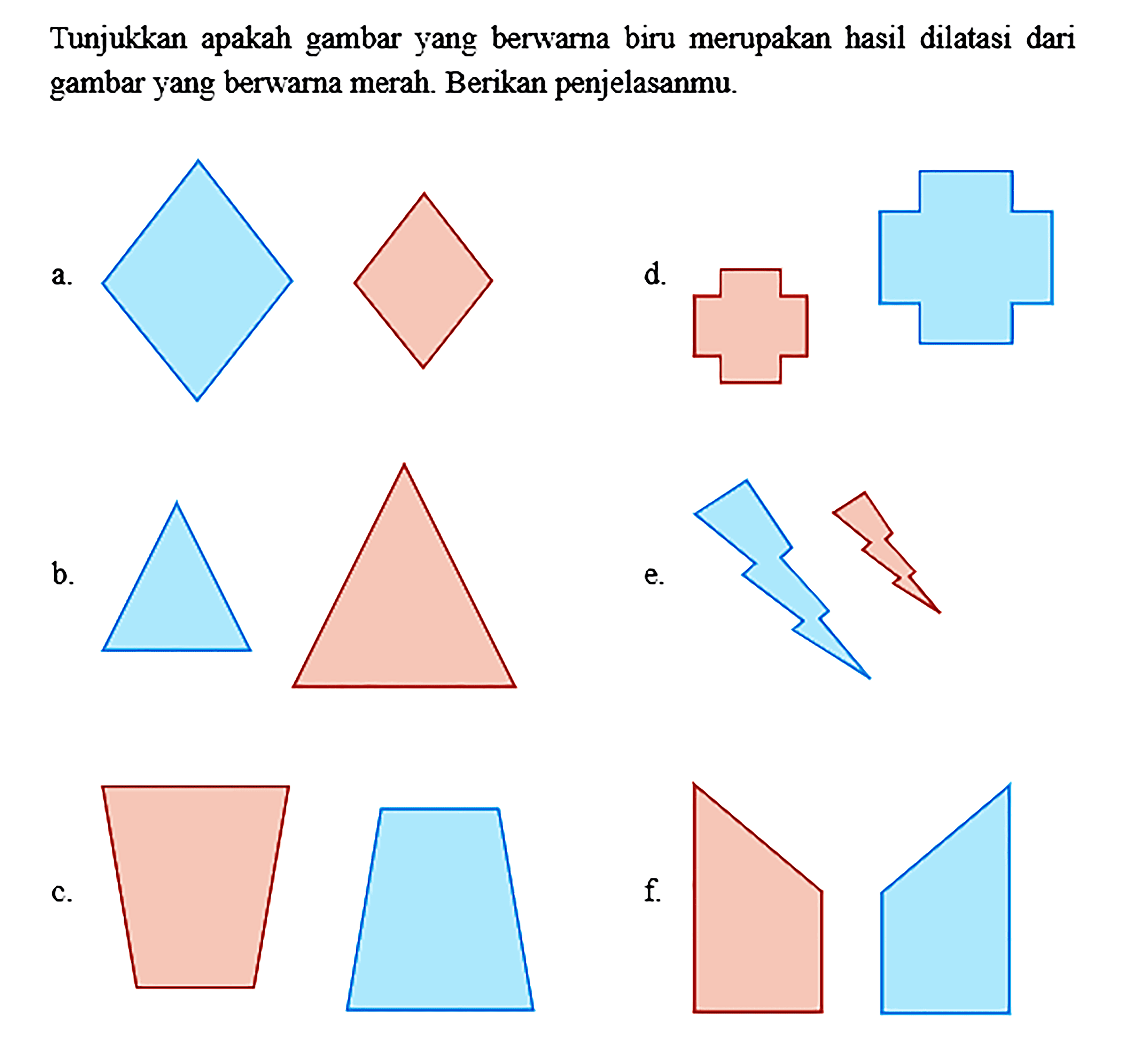 Tunjukkan apakah gambar yang berwarna biru merupakan hasil dilatasi dari gambaryang berwarna merah. Berikan penjelasanmu. a. b. c. d. e.