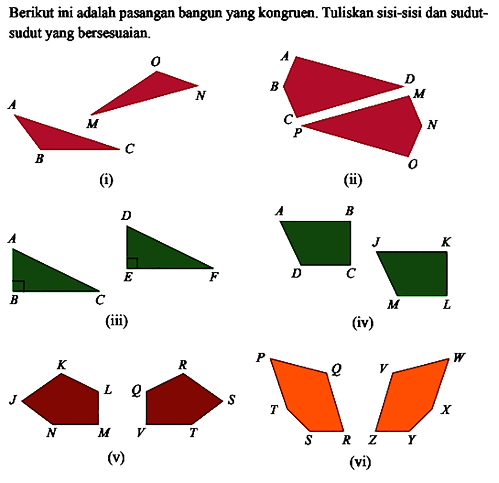 Berikut ini adalah pasangan bangun yang kongnuen.Tuliskan sisi-sisi dan sudut-sudut yang bersesuaian.(i) A B C O M N(ii) M N O P A B C D(iii) A B C D E F(iv) A B C D J K L M(v) J K L M N (vi) Q R S T V