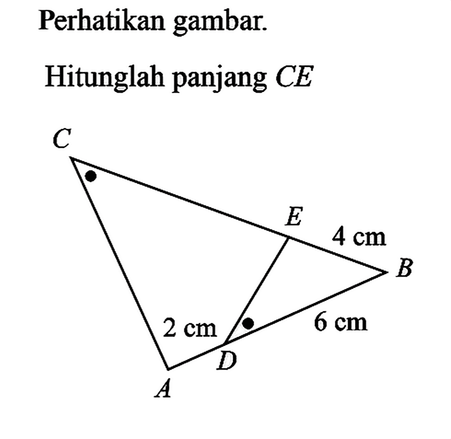 Perhatikan gambar.Hitunglah panjang  CEC E 4 cm B 2 cm 6 cm D A