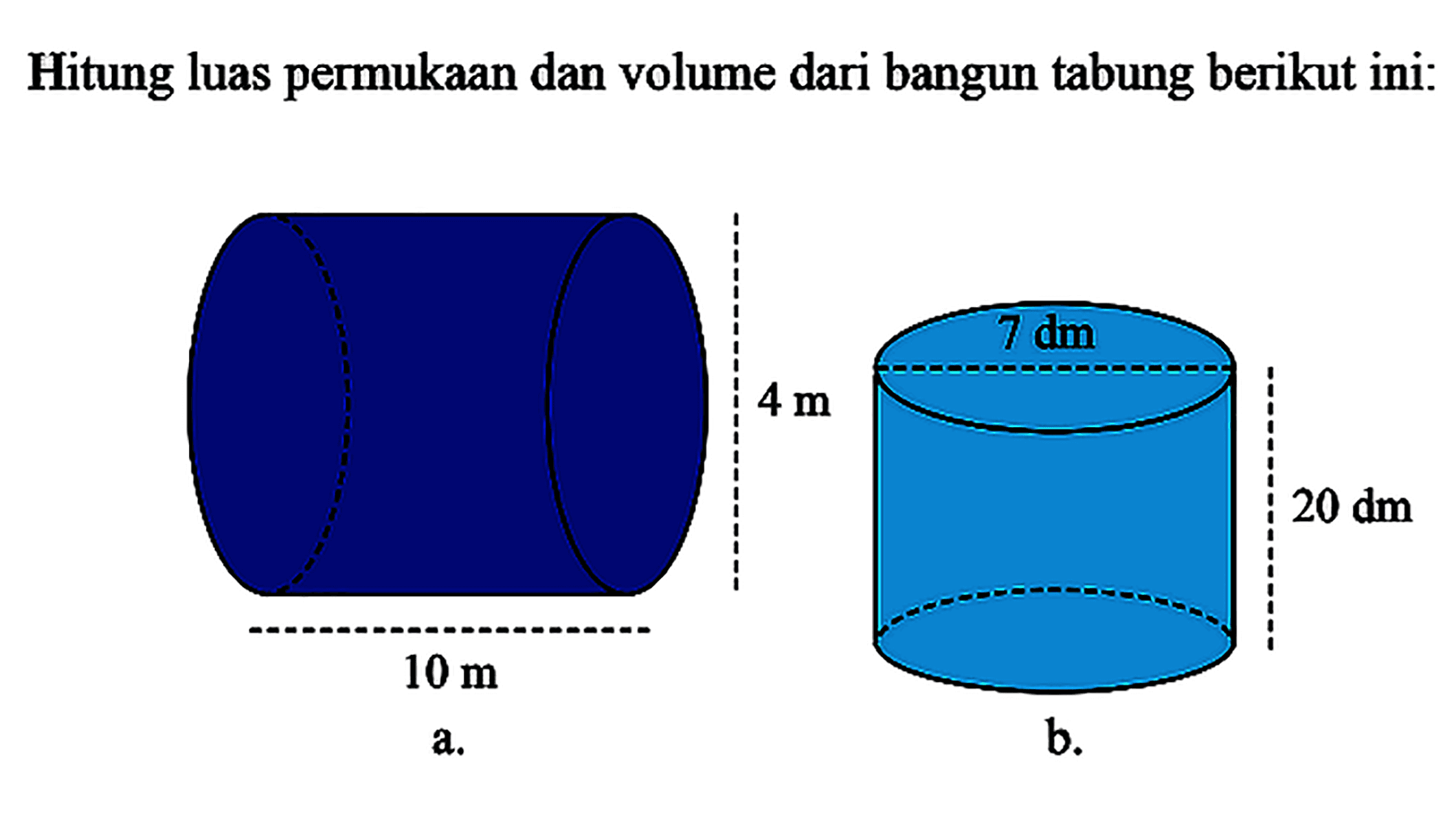 Hitung luas permukaan dan volume dari bangun tabung berikut ini:a. 10 m 4 mb. 7 dm 20 dm