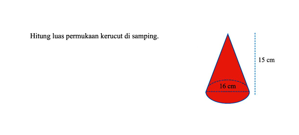 Hitung luas permukaan kerucut di samping. 15 cm 16 cm 