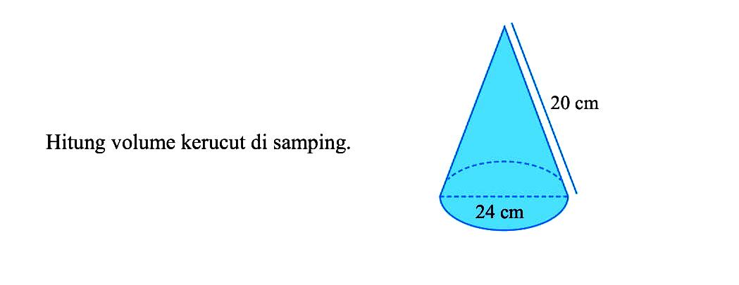 Hitung volume kerucut di samping. 24 cm 20 cm 