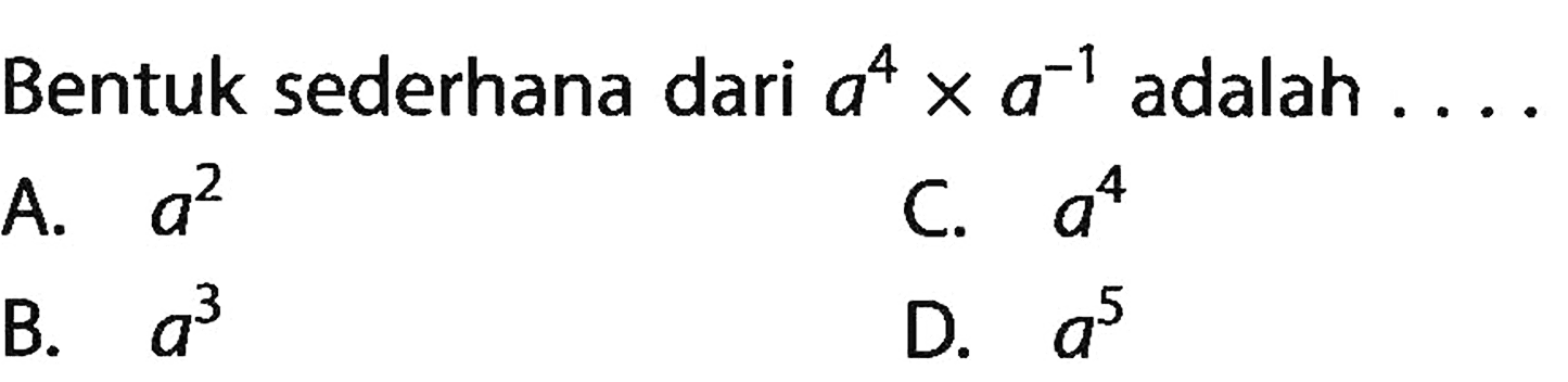 Bentuk sederhana dari a^4 x a^-1 adalah ....