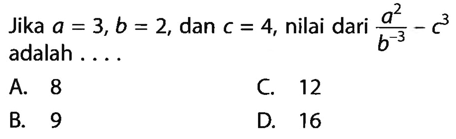 Jika a=3, b=2, dan c=4, nilai dari a^2/b^(-3)-c^3 adalah . . . .